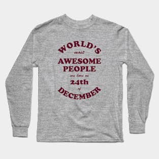 World's Most Awesome People are born on 24th of December Long Sleeve T-Shirt